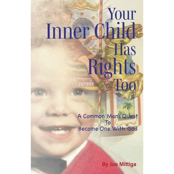 Your Inner Child has Rights, Too: A Common Man's Quest to Become One with God, (Paperback)