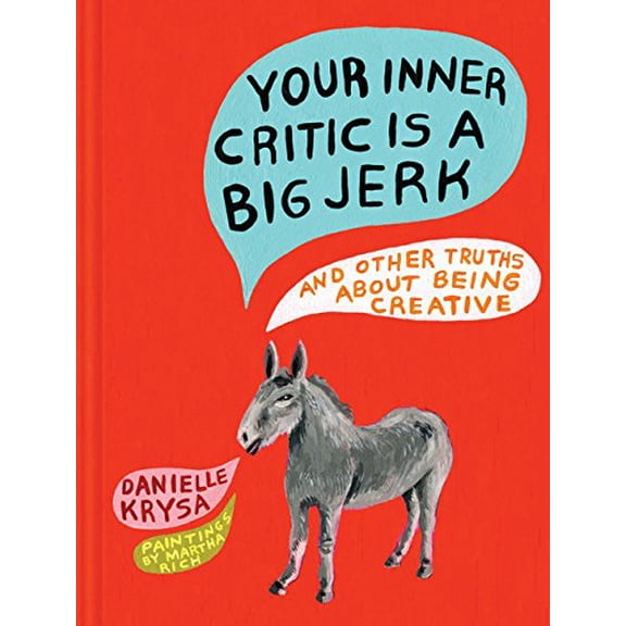 Pre-Owned Your Inner Critic Is a Big Jerk: And Other Truths about Being Creative (Hardcover) 1452148449 9781452148441