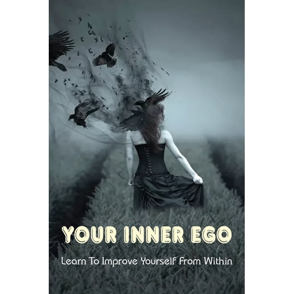 Your Inner Ego: Learn To Improve Yourself From Within: Book Considered Truly Life-Changing (Paperback)