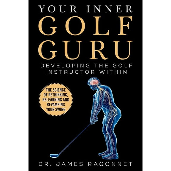 Your Inner Golf Guru : The Science of Rethinking, Relearning, & Revamping Your Golf Swing (Paperback)