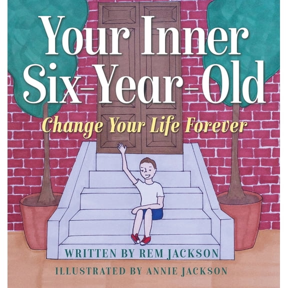 Your Inner Six Year Old: Change Your Life Forever, (Hardcover)