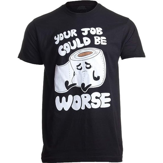 Your Job Could Be Worse | Inappropriate Funny Toilet Humor Joke Pun Men T-Shirt