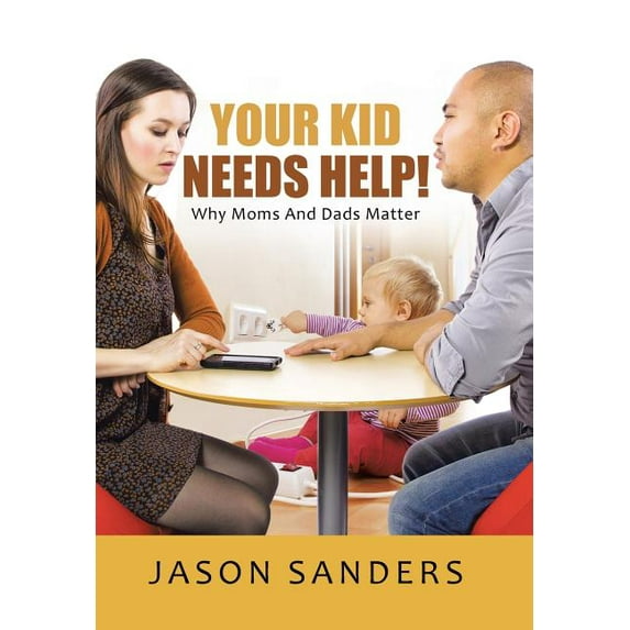 Your Kid Needs Help! : Why Moms And Dads Matter (Hardcover)