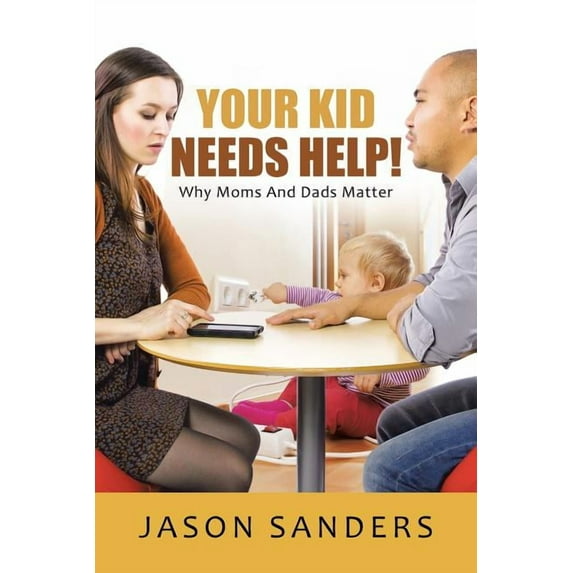 Your Kid Needs Help! : Why Moms and Dads Matter