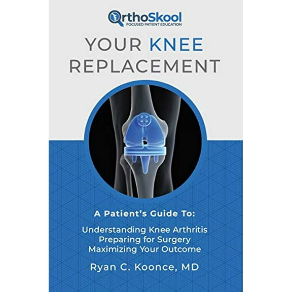 Pre-Owned Your Knee Replacement: A Patient's Guide To: Understanding Knee Arthritis, Preparing for Surgery, Maximizing Your Outcome (Paperback) 1733135804 9781733135801