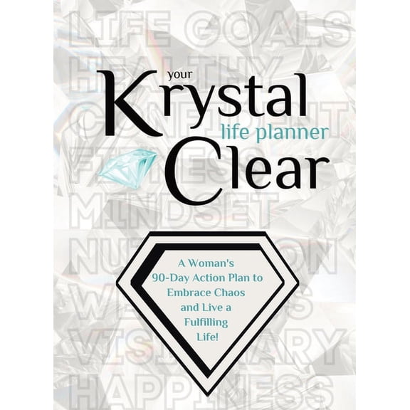 Your Krystal Clear Life Planner: A Woman's 90-Day Action Plan to Embrace Chaos and Live a Fulfilling Life!, (Hardcover)