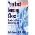 thumbnail image 1 of Your Last Nursing Class: How to Land Your First Nursing Job: The ultimate guide to landing your first nursing job...and your next ! (Paperback), 1 of 1