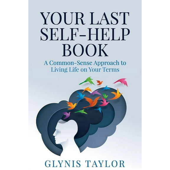 Your Last Self-Help Book Your Last Self-Help Book: A Common-Sense Approach to Living Life on Your Terms, Book 1, (Paperback)