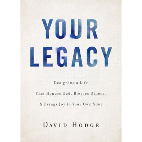 Pre-Owned Your Legacy: Designing a Life That Honors God, Blesses Others, and Brings Joy to Your Own Soul (Hardcover) 162707953X 9781627079532