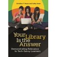 thumbnail image 1 of Your Library Is the Answer: Demonstrating Relevance to Tech-Savvy Learners, (Paperback), 1 of 1
