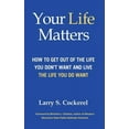 thumbnail image 1 of Your Life Matters: How to Get Out of the Life You Don't Want and Live the Life You Do Want, (Paperback), 1 of 1