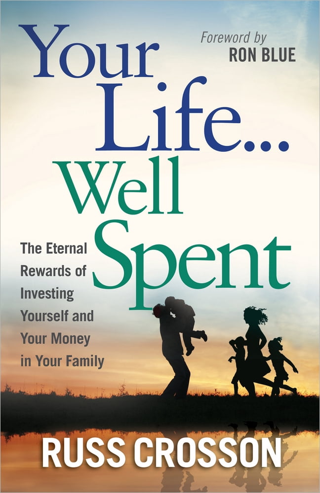 Your Life...Well Spent : The Eternal Rewards of Investing Yourself and ...