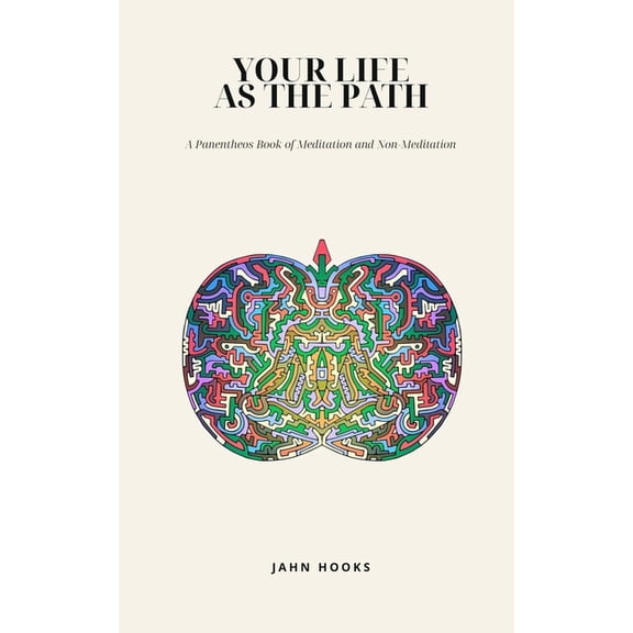Your Life as the Path: A Panentheos Book of Meditation and Non-Meditation, (Paperback)