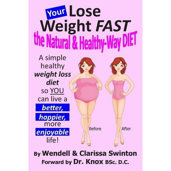 Your 'Lose Weight Fast the Natural & Healthy-Way Diet': A Simple Healthy Weight Loss Diet So You Can Live a Better, Happier, More Enjoyable Life!