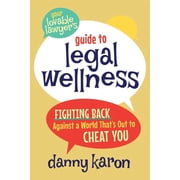 Your Lovable Lawyers Guide to Legal Wellness Fighting Back Against a World Thats Out to Cheat You, Paperback