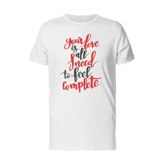 Your Love Is All I Need T-Shirt Men -Image by Shutterstock, Male 3X-Large