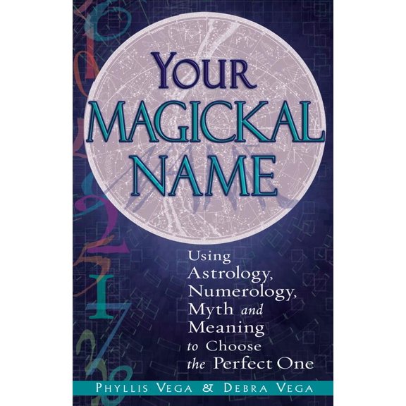 Your Magickal Name : Using Astrology, Numerology, Myth, and Meaning to Choose the Perfect One (Paperback)