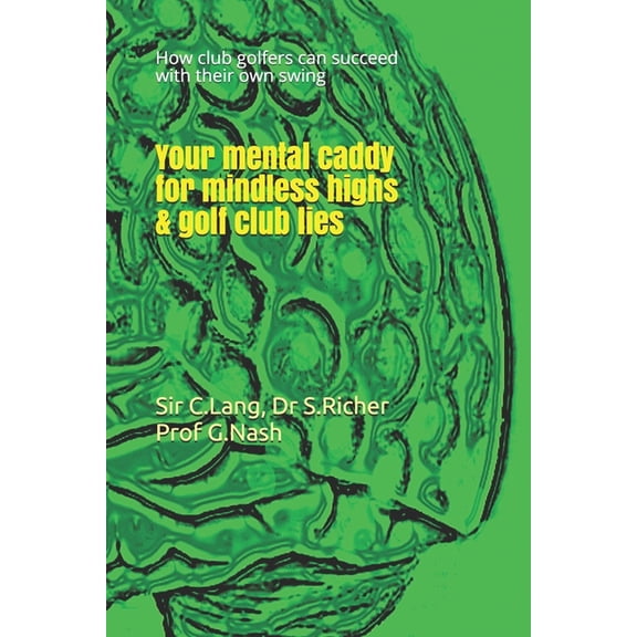 Your mental caddy for mindless highs & golf club lies: How club golfers can succeed with their swing (Paperback)