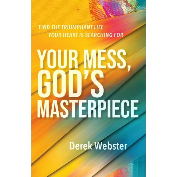 Your Mess, God's Masterpiece : Find the Triumphant Life Your Heart is Searching For (Paperback)