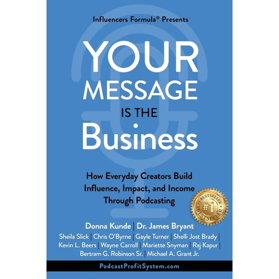 Your Message Is the Business: How Everyday Creators Build Influence, Impact, and Income Through Podcasting, (Paperback)