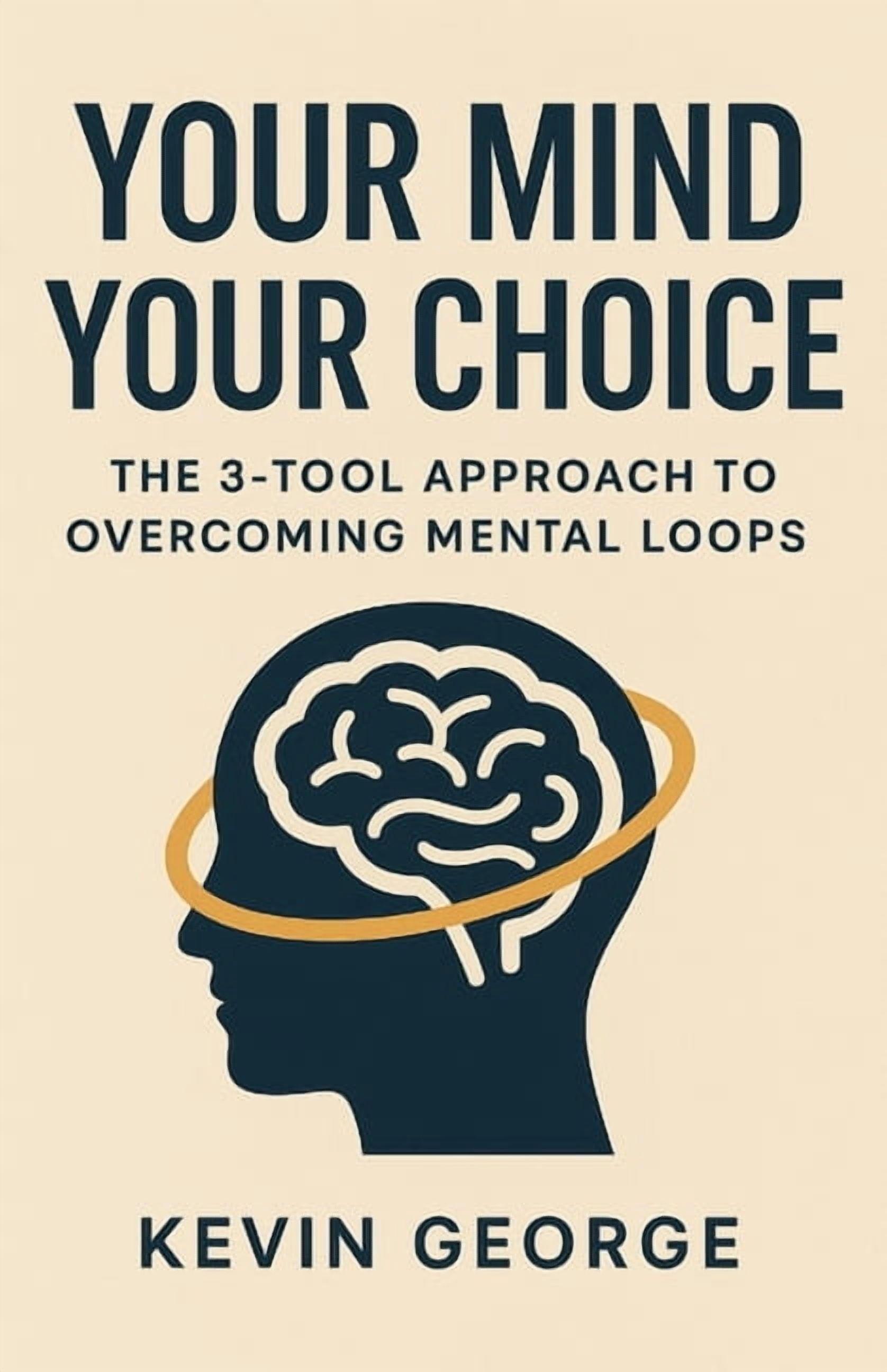 Your Mind Your Choice: The 3-Tool Approach to Overcoming Mental Loops, (Paperback)