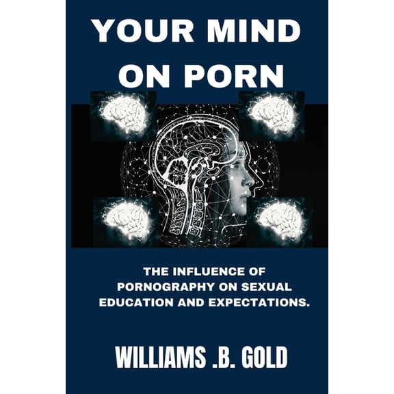 Your Mind on Porn: The Influence of Pornography on Sexual Education and Expectations., (Paperback)