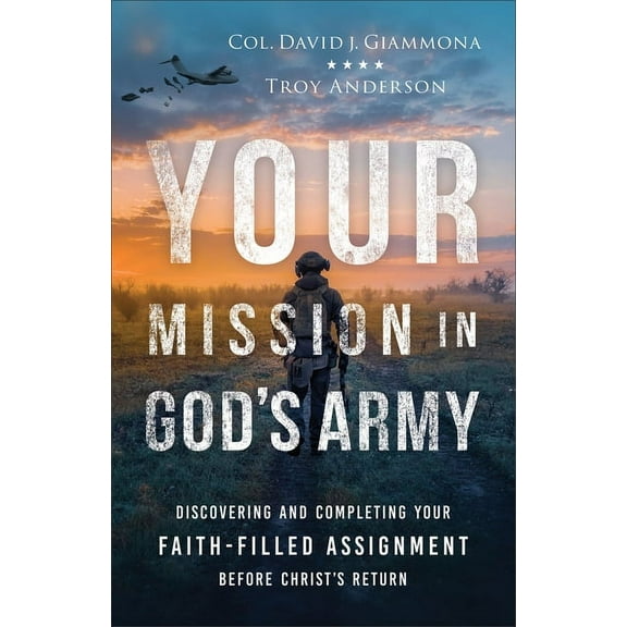 Your Mission in God's Army: Discovering and Completing Your Faith-Filled Assignment Before Christ's Return, (Paperback)