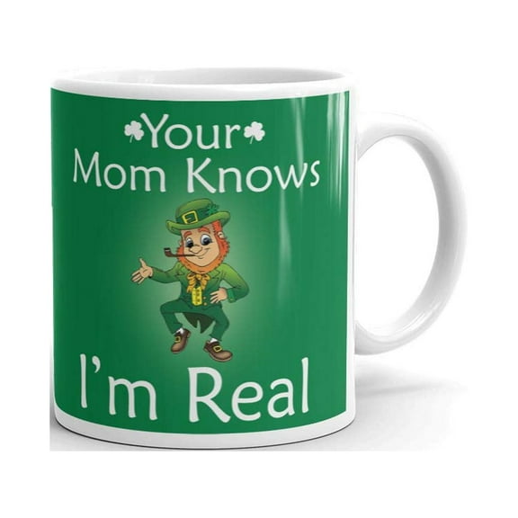 Your Mom Knows I'm Real St Patrick Coffee Tea Ceramic Mug Office Work Cup Gift 11 oz