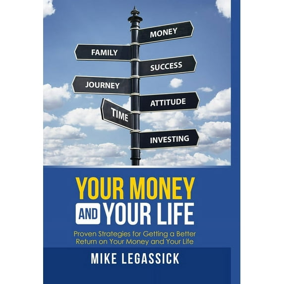 Your Money and Your Life: Proven Strategies for Getting a Better Return on Your Money and Your Life, (Hardcover)