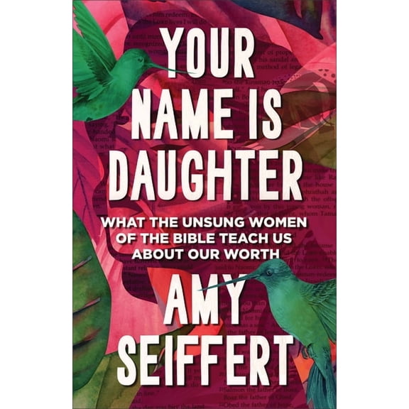 Your Name Is Daughter: What the Unsung Women of the Bible Teach Us about Our Worth, (Hardcover)