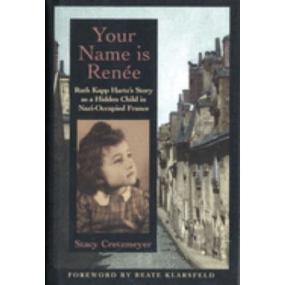 Pre-Owned Your Name Is Renée: Ruth Kapp Hartz's Story as a Hidden Child in Nazi-Occupied France