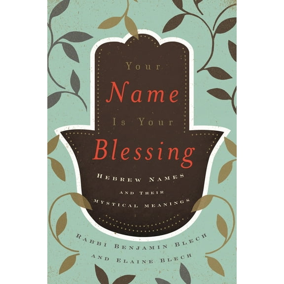 Your Name Is Your Blessing: Hebrew Names and Their Mystical Meanings, (Hardcover)