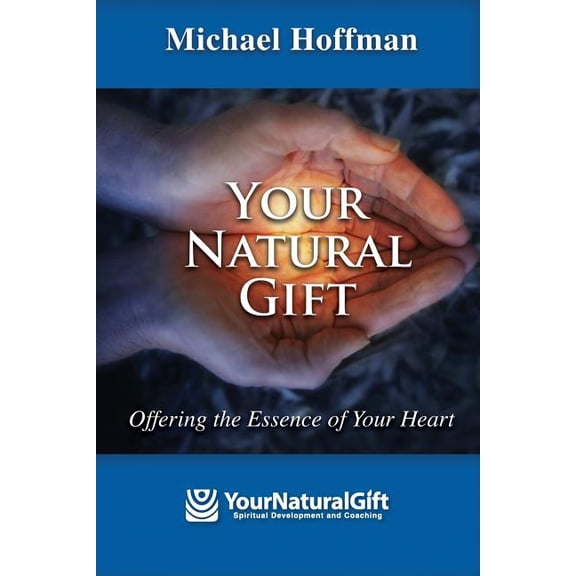 Your Natural Gift: Offering the Essence of Your Heart, (Paperback)