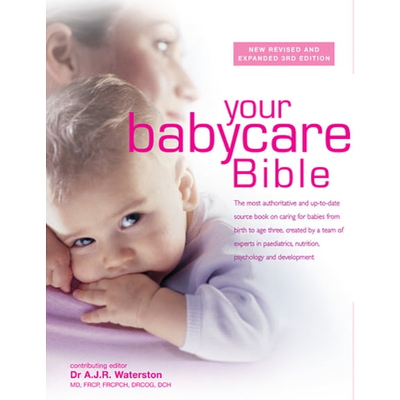 Pre-Owned Your New Babycare Bible: The Most Authoritative and Up-To-Date Source Book on Caring for Babies from Birth to Age Three (Hardcover) 0600631613 9780600631613