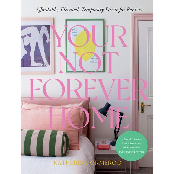 Your Not-Forever Home: Affordable, Elevated, Temporary Decor for Renters, (Hardcover)