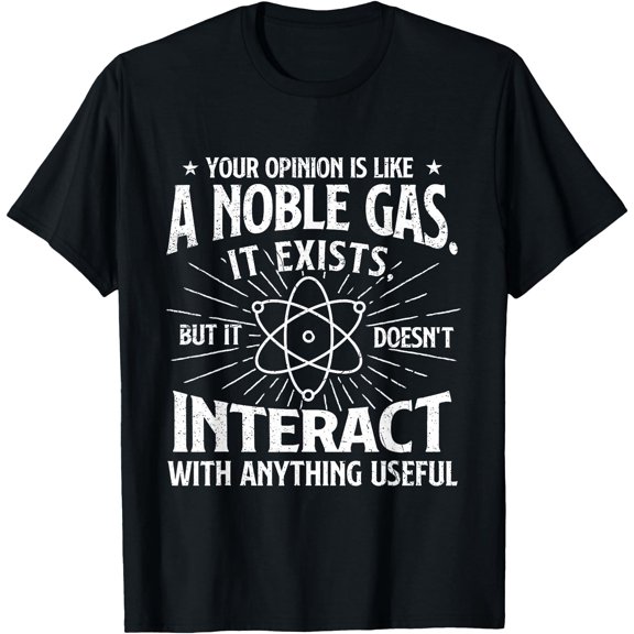 Your Opinion Is Like A Noble Gas, Sarcastic Joke Sarcasm T-Shirt , Vintage T-Shirt