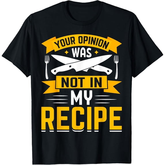 Your Opinion Was Not In The Recipe - Chef T-Shirt