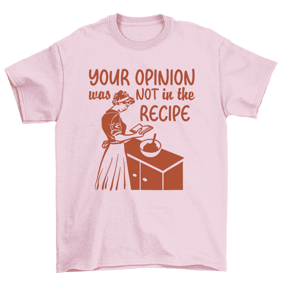 Your Opinion Was Not In The Recipe T-Shirt Funny Sarcastic Tee Men Women