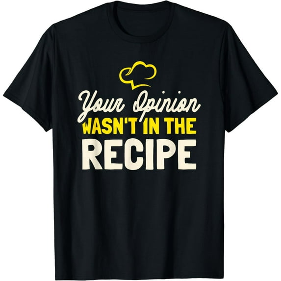 Your Opinion Wasn't In The Recipe - Cooking Lover Chef Cook T-Shirt