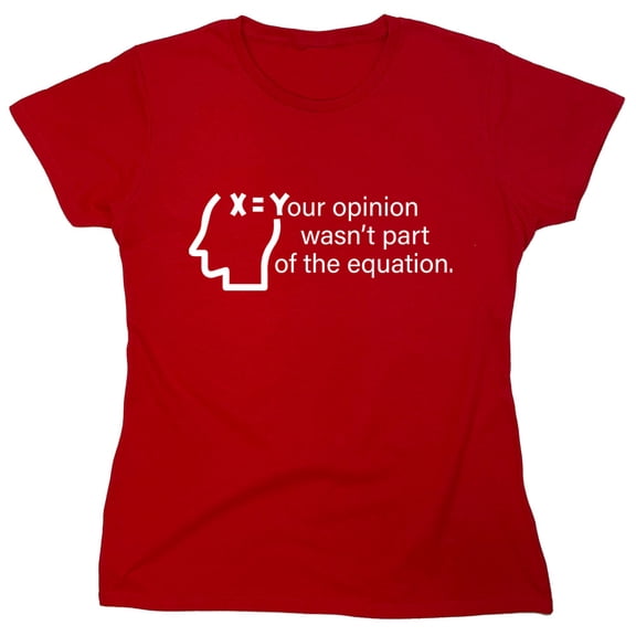 Your Opinion Wasn't Part of the Equation Sarcastic Humor Novelty Funny Women's Casual Tees