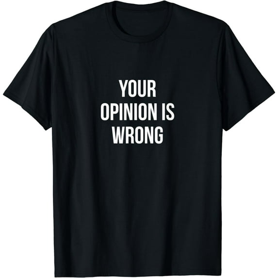 Your Opinion is Wrong Humor Sarcastic Funny Shirt T-Shirt