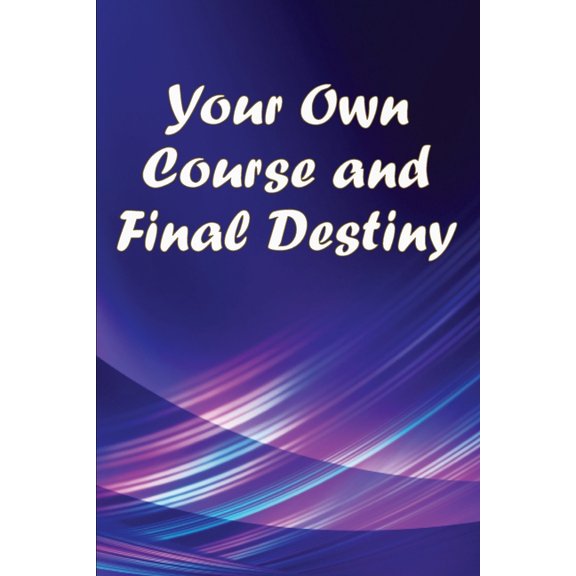 Your Own Course and Final Destiny: Living With A Purpose, (Paperback)