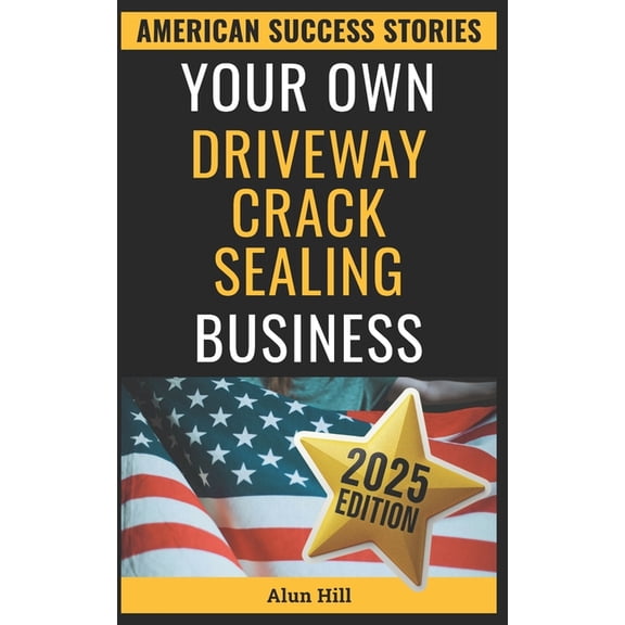 American Success Stories Your Own Driveway Crack Sealing Business: Cracks to Riches: An American Grit Story, (Paperback)