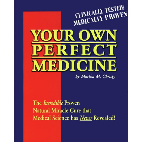 Your Own Perfect Medicine: The Incredible Proven Natural Miracle Cure That Medical Science Has Never Revealed!, (Paperback)