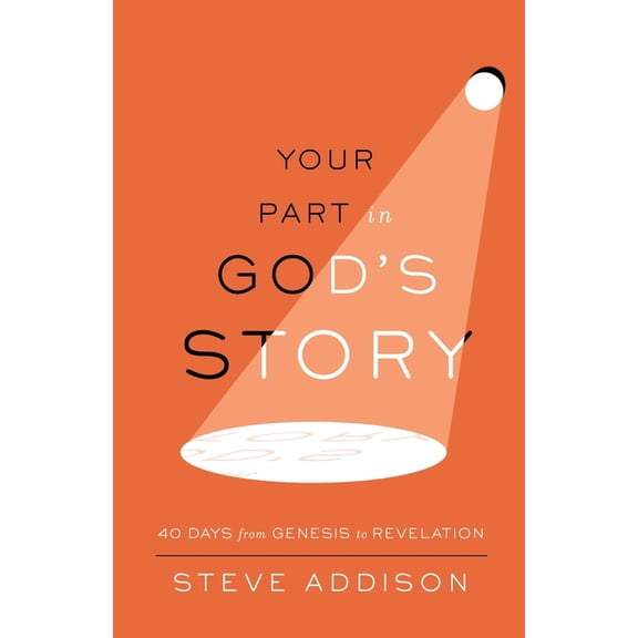 Your Part in God's Story: 40 Days From Genesis to Revelation, (Paperback)