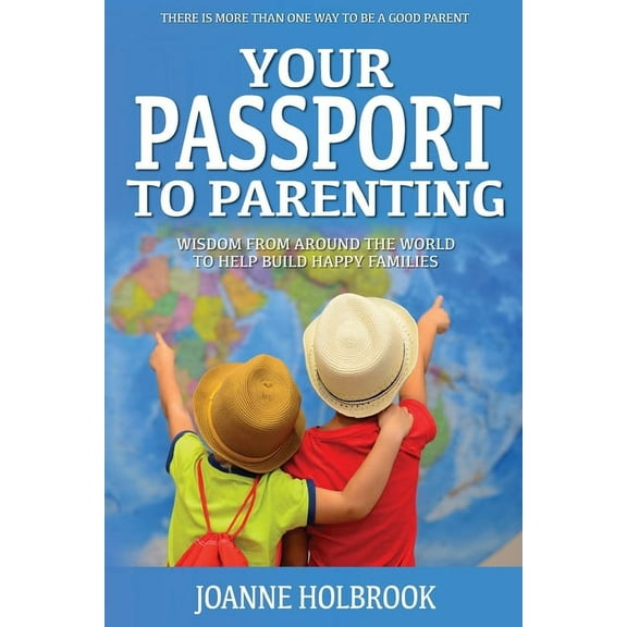 Your Passport to Parenting Your Passport To Parenting: Wisdom from around the world to help build happy families, Book 1, (Paperback)