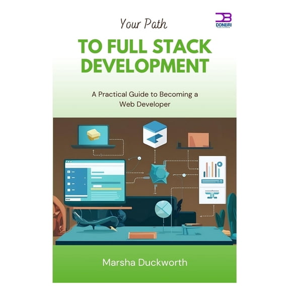 Your Path to Full Stack Development: A Practical Guide to Becoming a Web Developer, (Paperback)