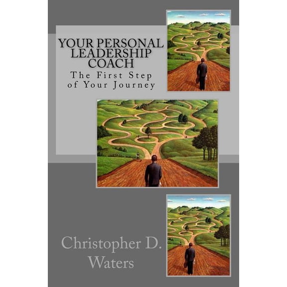 Your Personal Leadership Coach: The First Step of Your Journey Paperback 1530757215 9781530757213 Christopher D. Waters