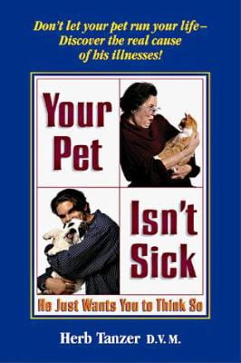 Pre-Owned Your Pet Isn't Sick: He Just Wants You to Think So (Paperback) 1569121001 9781569121009