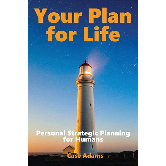 Your Plan For Life: Personal Strategic Planning for Humans (Paperback)